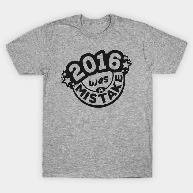 2016 was a Mistake T-Shirt by EvilSheet